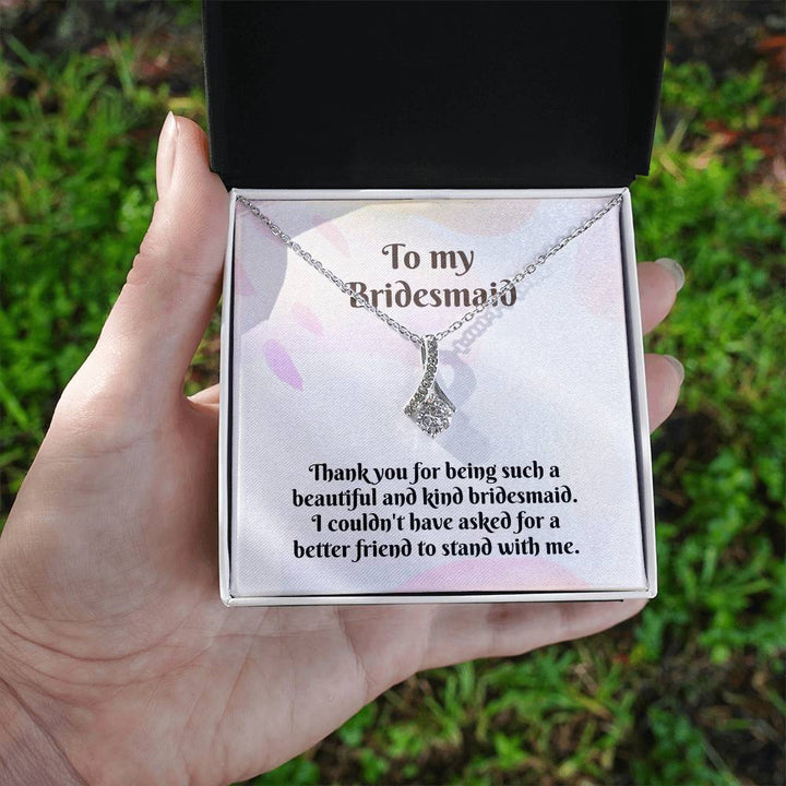 To My Bridesmaid | Thank you for being such a beautiful and kind bridesmaid. I couldn't have asked for a better friend to stand with me - Alluring Beauty Necklace