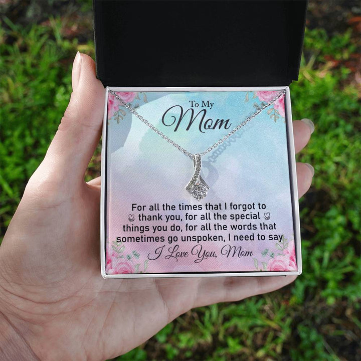 To My Mom | For all the words sometimes go unspoken, I need to say I Love You, Mom - Alluring Beauty Necklace