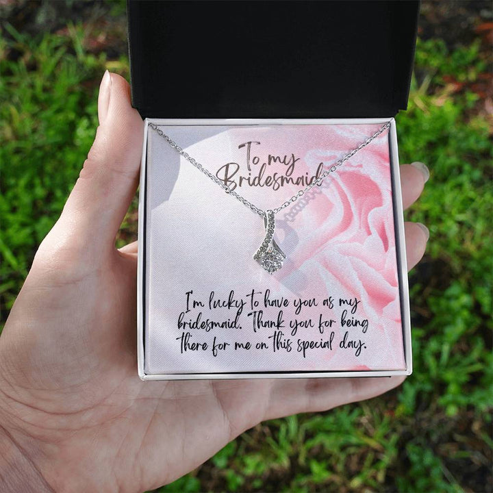 To My Bridesmaid | I'm lucky to have you as my bridesmaid. Thank you for being there for me on this special day - Alluring Beauty Necklace