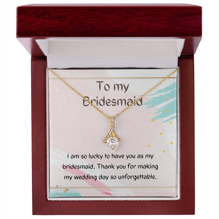 To My Bridesmaid | I am so lucky to have you as my bridesmaid. Thank you for making my wedding day so unforgettable - Alluring Beauty Necklace