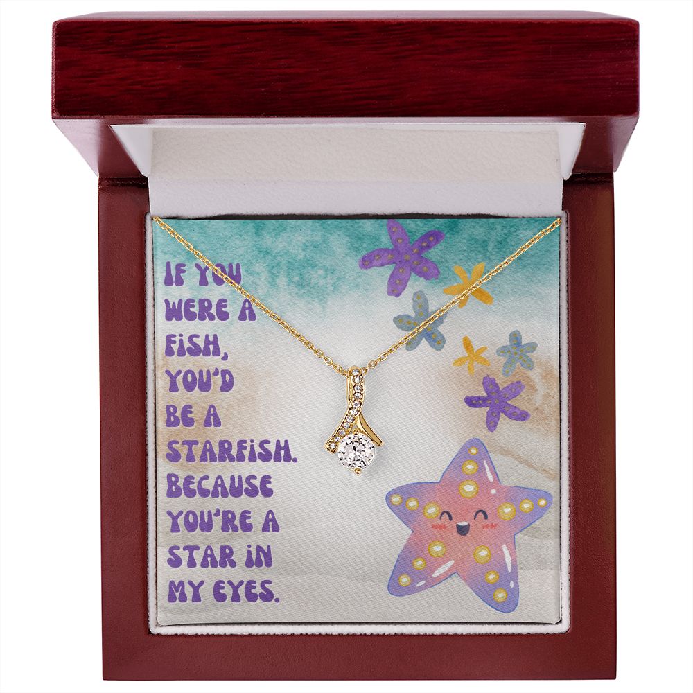 If you were a Fish, You'd be a Starfish. Because You're a star in My Eyes - Alluring Beauty Necklace