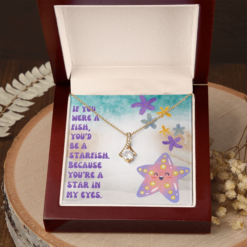 If you were a Fish, You'd be a Starfish. Because You're a star in My Eyes - Alluring Beauty Necklace