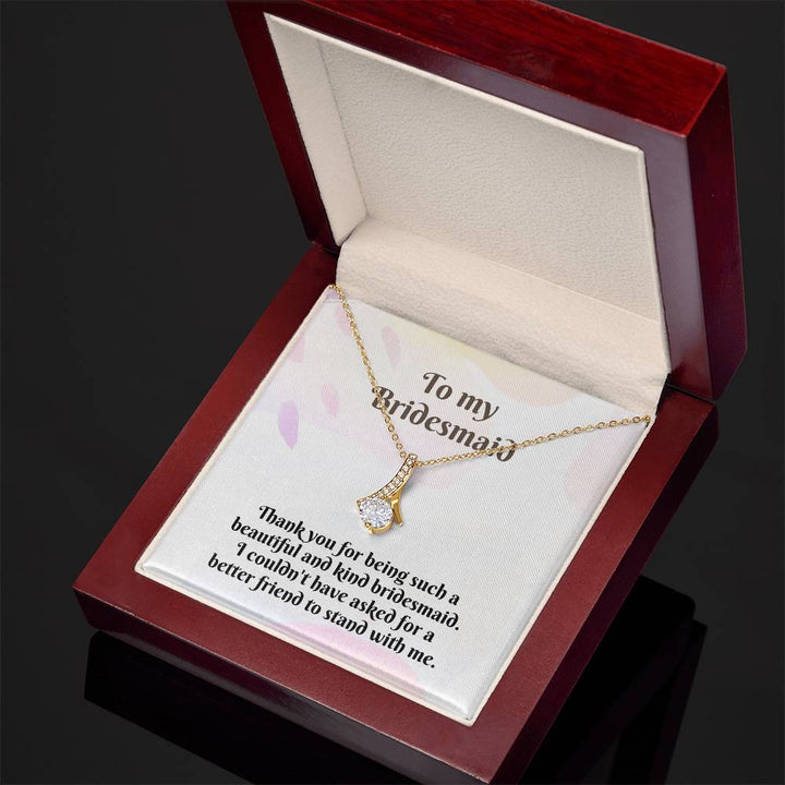 To My Bridesmaid | Thank you for being such a beautiful and kind bridesmaid. I couldn't have asked for a better friend to stand with me - Alluring Beauty Necklace