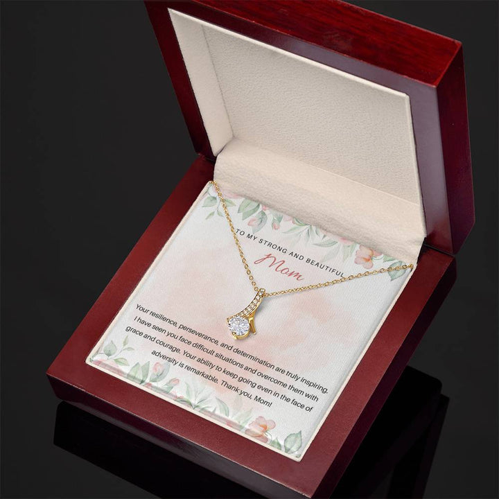 To my Strong and Beautiful Mom | Your ability to keep going even int the face of adversity is remarkable - Alluring Beauty Necklace