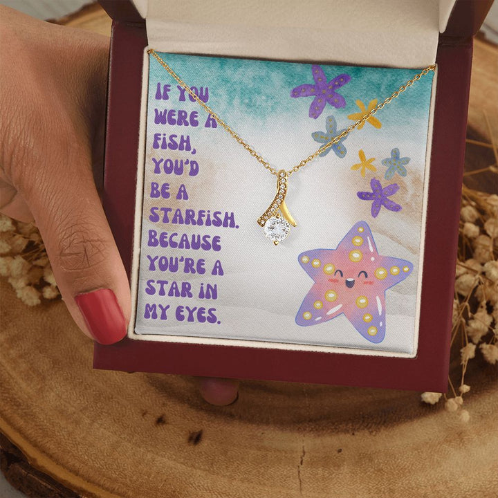 If you were a Fish, You'd be a Starfish. Because You're a star in My Eyes - Alluring Beauty Necklace