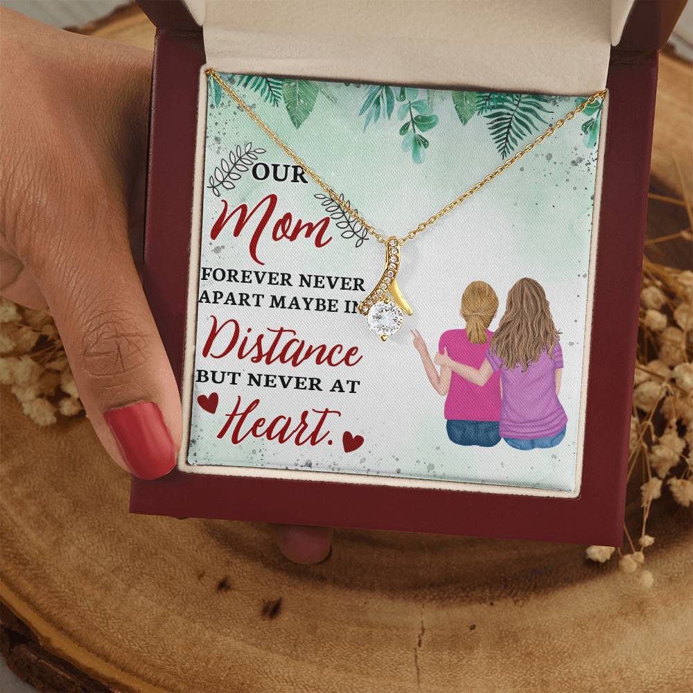 Our Mom | Forever never apart maybe in distance but never at Heart - Alluring Beauty Necklace