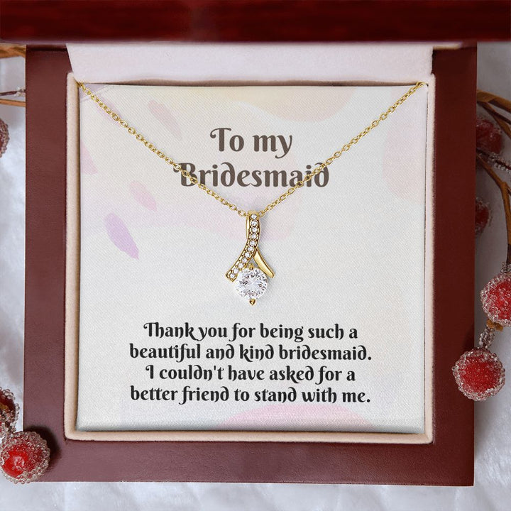 To My Bridesmaid | I couldn't have asked for a better friend to stand with me - Alluring Beauty Necklace