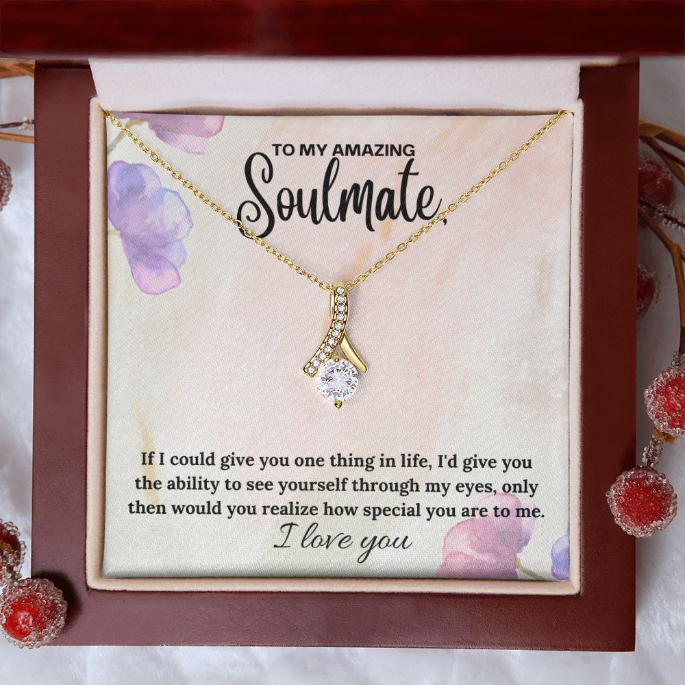 To My Amazing Soulmate | If I could give you one thing in life, I'd give you the ability to see yourself through my eyes - Alluring Beauty Necklace