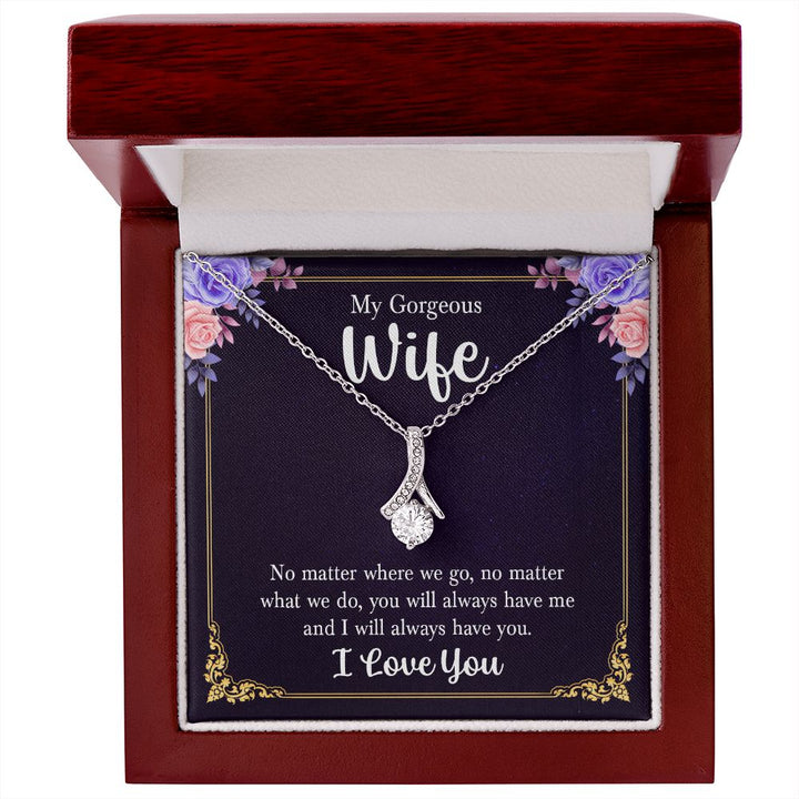 My Gorgeous Wife | No matter where we go, no matter what we do, you will always have me and I will always have you. - Alluring Beauty Necklace