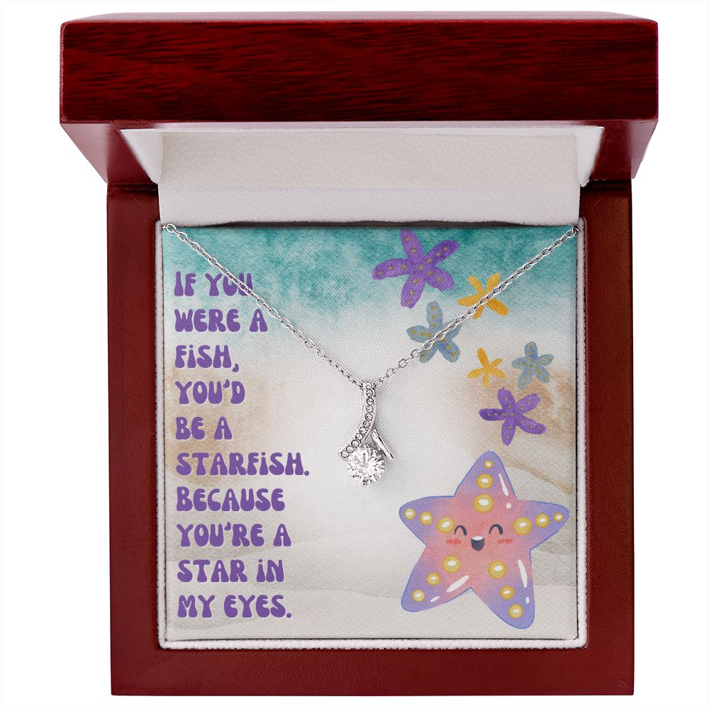 If you were a Fish, You'd be a Starfish. Because You're a star in My Eyes - Alluring Beauty Necklace