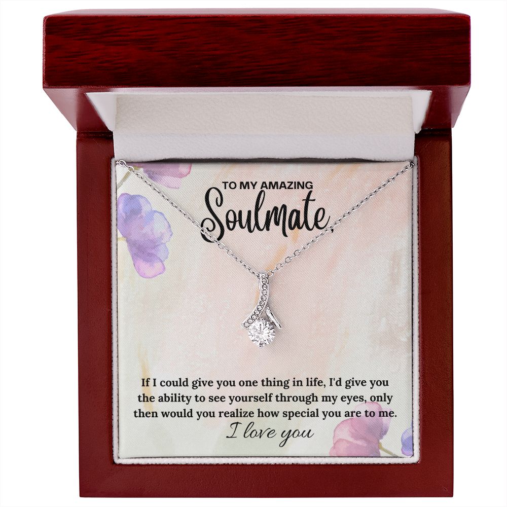 To My Amazing Soulmate | If I could give you one thing in life, I'd give you the ability to see yourself through my eyes - Alluring Beauty Necklace