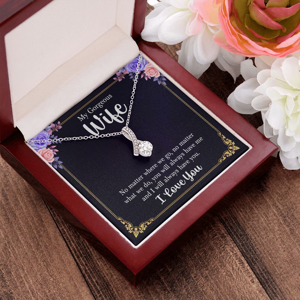 My Gorgeous Wife | No matter where we go, no matter what we do, you will always have me and I will always have you. - Alluring Beauty Necklace