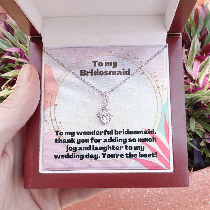 To My Bridesmaid | Thank you for adding so much joy and laughter to my wedding day - Alluring Beauty Necklace