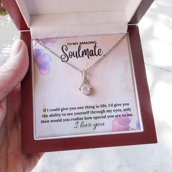 To My Amazing Soulmate | If I could give you one thing in life, I'd give you the ability to see yourself through my eyes - Alluring Beauty Necklace