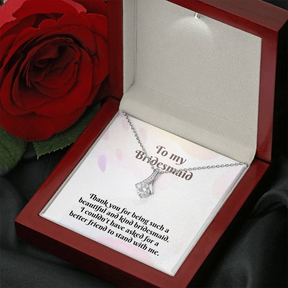 To My Bridesmaid | Thank you for being such a beautiful and kind bridesmaid. I couldn't have asked for a better friend to stand with me - Alluring Beauty Necklace