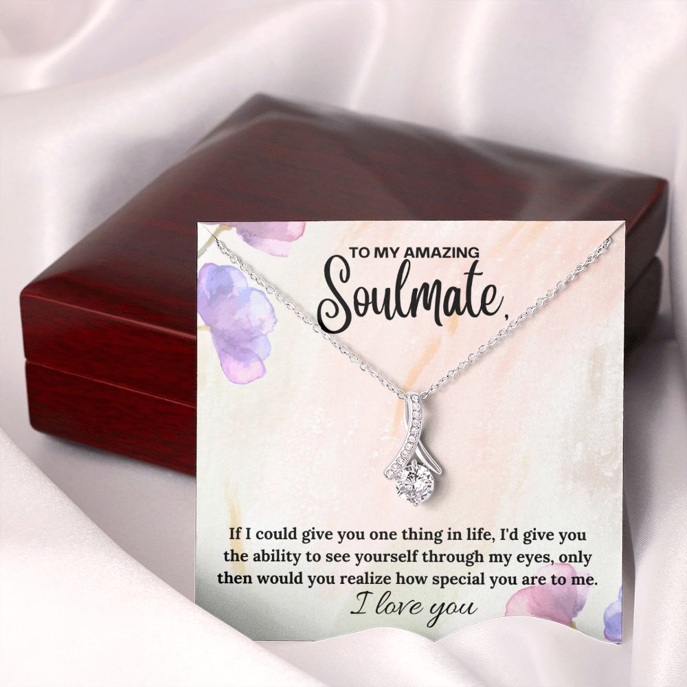 To My Amazing Soulmate | If I could give you one thing in life, I'd give you the ability to see yourself through my eyes - Alluring Beauty Necklace