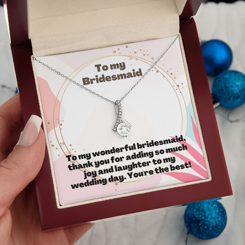 To My Bridesmaid | Thank you for adding so much joy and laughter to my wedding day - Alluring Beauty Necklace