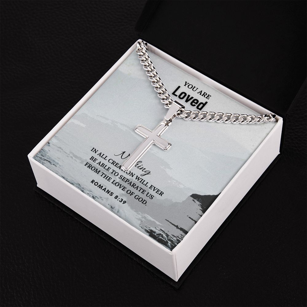 You are Loved | Nothing in all creation will ever be able to separate us from the Love of God. Romans 8:39 - Cuban Chain with Artisan Cross Necklace