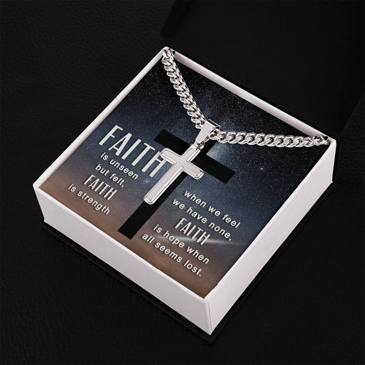 Faith is unseen but felt, Faith is strength when we fee we have non, Faith is hope when all seems lost. - Cuban Chain with Artisan Cross Necklace