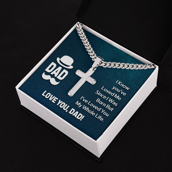 To My Dad | I know you've loved me since I was born but I've loved you my whole life - Cuban Chain with Artisan Cross Necklace