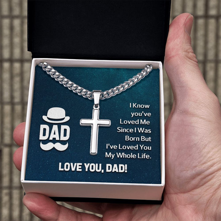 To My Dad | I know you've loved me since I was born but I've loved you my whole life - Cuban Chain with Artisan Cross Necklace