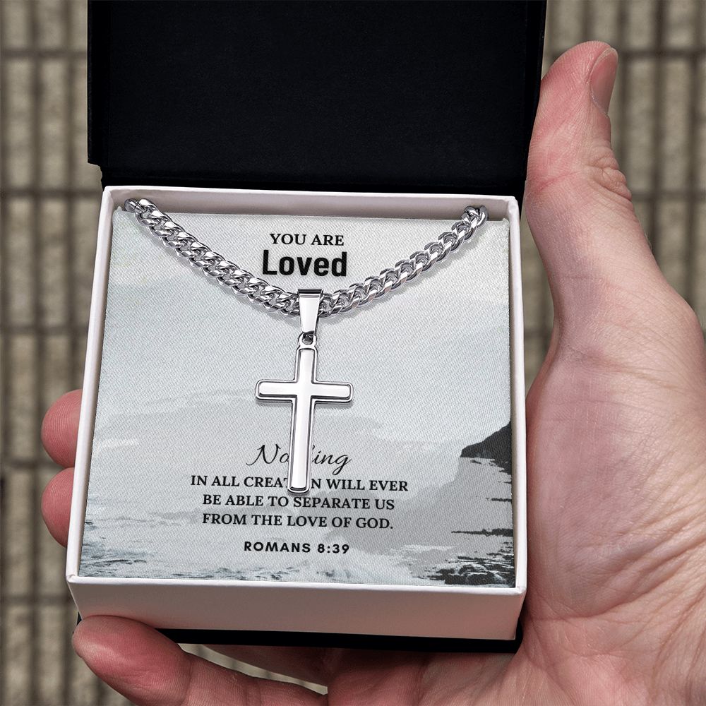 You are Loved | Nothing in all creation will ever be able to separate us from the Love of God. Romans 8:39 - Cuban Chain with Artisan Cross Necklace