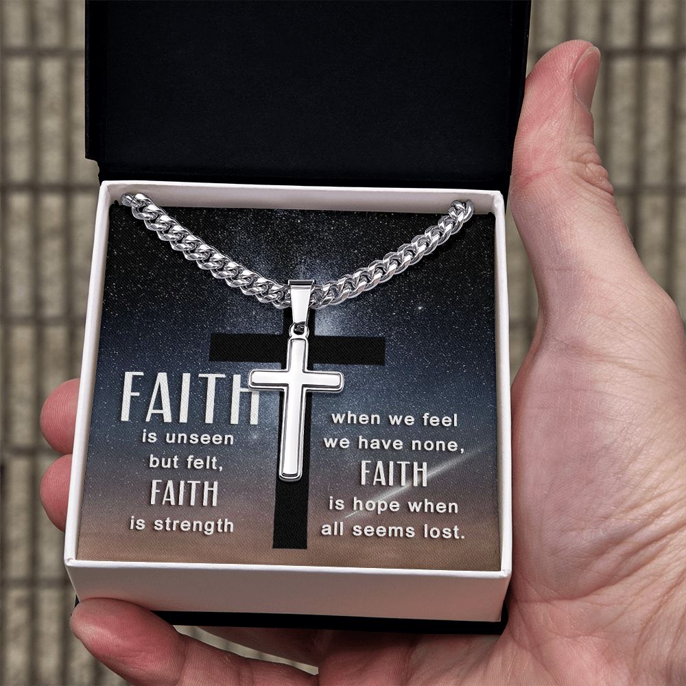 Faith is unseen but felt, Faith is strength when we fee we have non, Faith is hope when all seems lost. - Cuban Chain with Artisan Cross Necklace