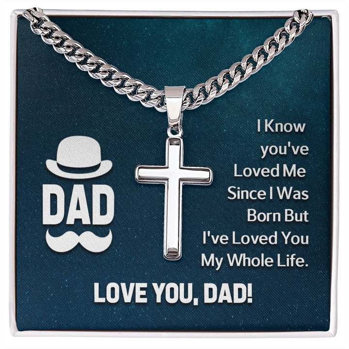 To My Dad | I know you've loved me since I was born but I've loved you my whole life - Cuban Chain with Artisan Cross Necklace