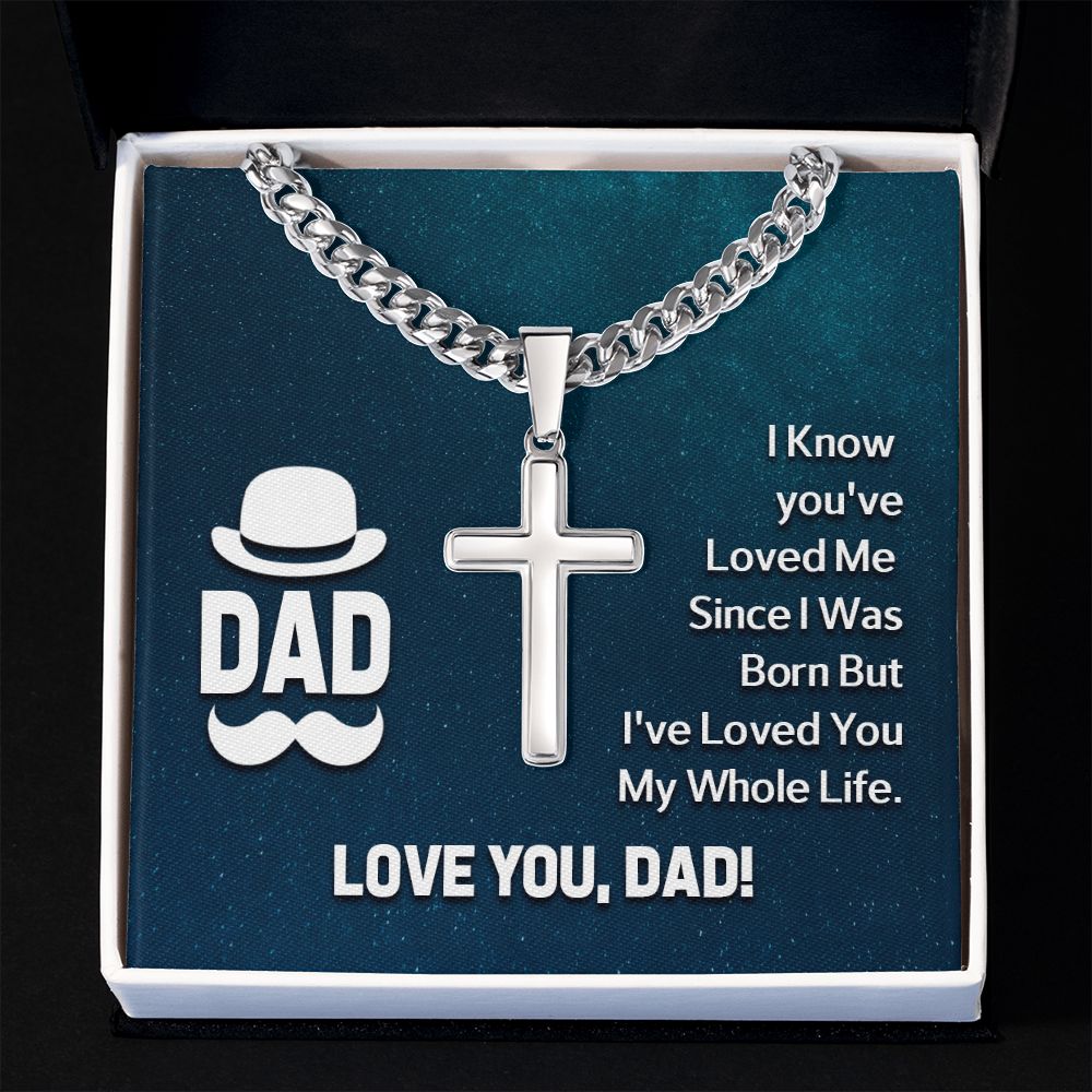 To My Dad | I know you've loved me since I was born but I've loved you my whole life - Cuban Chain with Artisan Cross Necklace