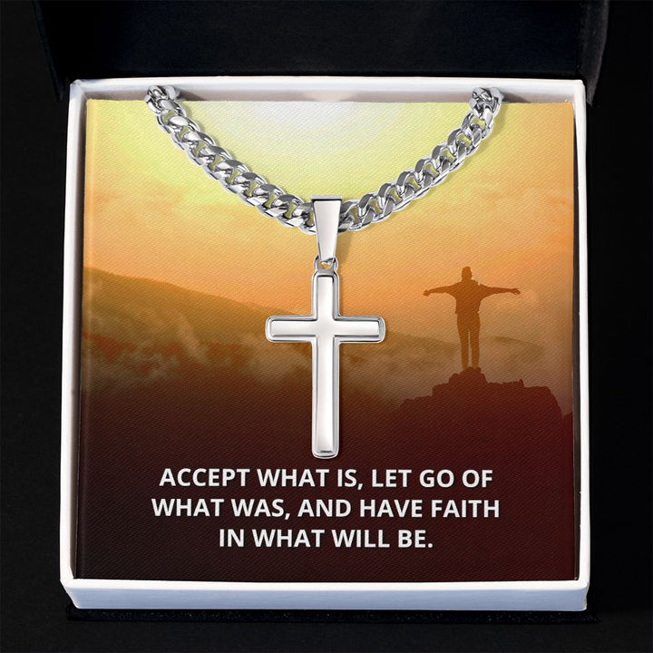 Accept what is, Let go of What was, and have Faith in what will be. - Cuban Chain with Artisan Cross Necklace