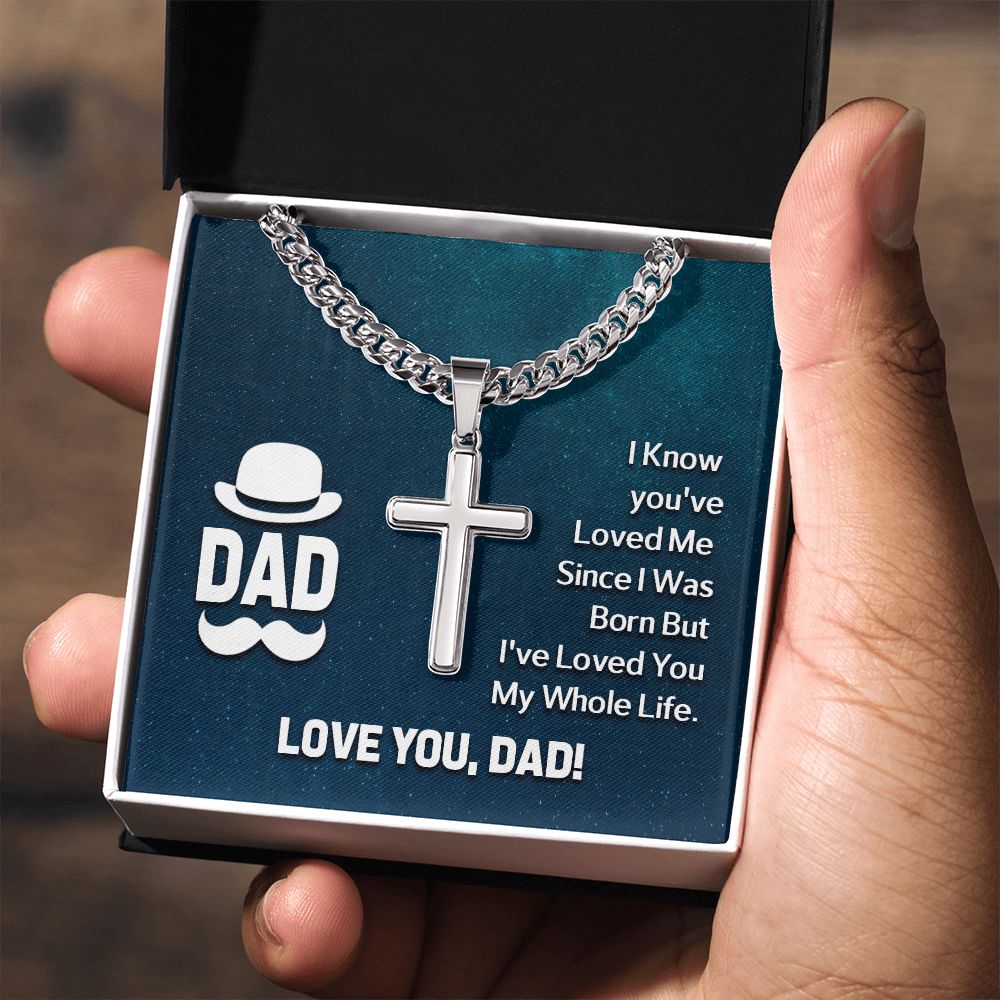 To My Dad | I know you've loved me since I was born but I've loved you my whole life - Cuban Chain with Artisan Cross Necklace