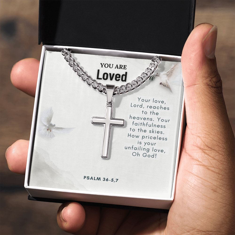 You are Loved | Your faithfulness to the skies. How priceless is your unfailing love, Oh God! - Cuban Chain with Artisan Cross Necklace