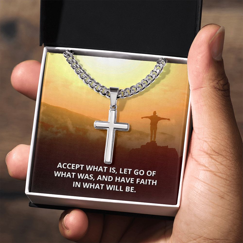 Accept what is, Let go of What was, and have Faith in what will be. - Cuban Chain with Artisan Cross Necklace