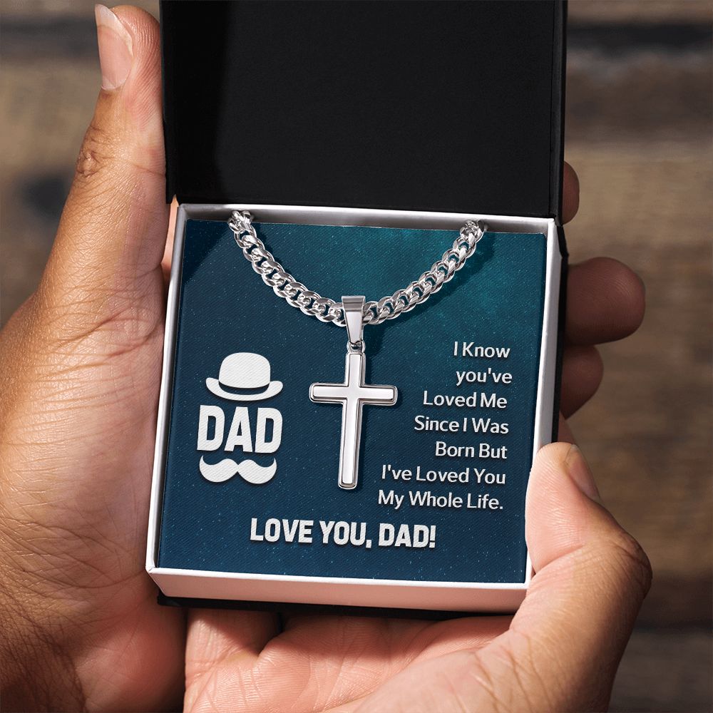 To My Dad | I know you've loved me since I was born but I've loved you my whole life - Cuban Chain with Artisan Cross Necklace