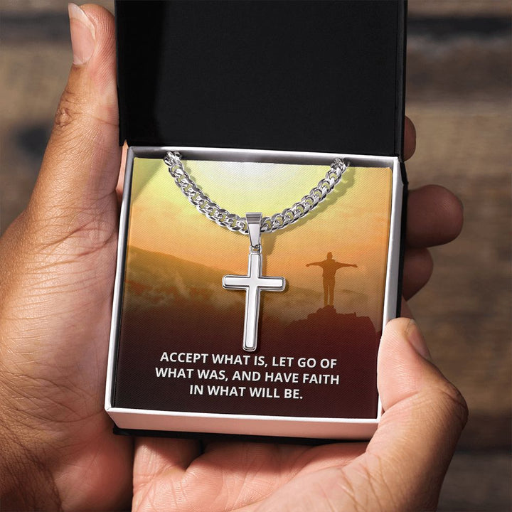 Accept what is, Let go of What was, and have Faith in what will be. - Cuban Chain with Artisan Cross Necklace