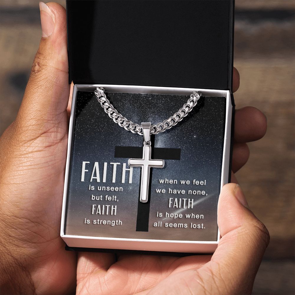 Faith is unseen but felt, Faith is strength when we fee we have non, Faith is hope when all seems lost. - Cuban Chain with Artisan Cross Necklace