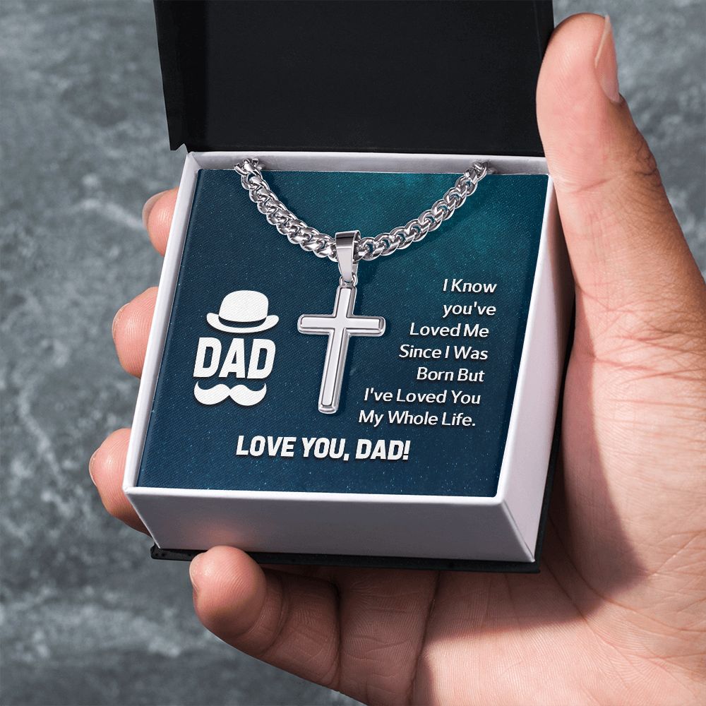 To My Dad | I know you've loved me since I was born but I've loved you my whole life - Cuban Chain with Artisan Cross Necklace