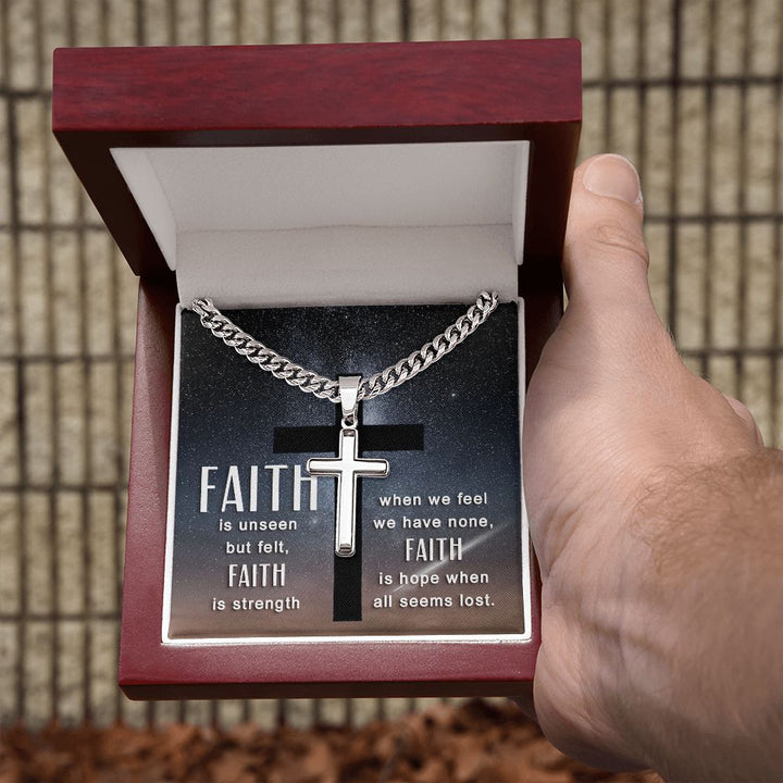 Faith is unseen but felt, Faith is strength when we fee we have non, Faith is hope when all seems lost. - Cuban Chain with Artisan Cross Necklace