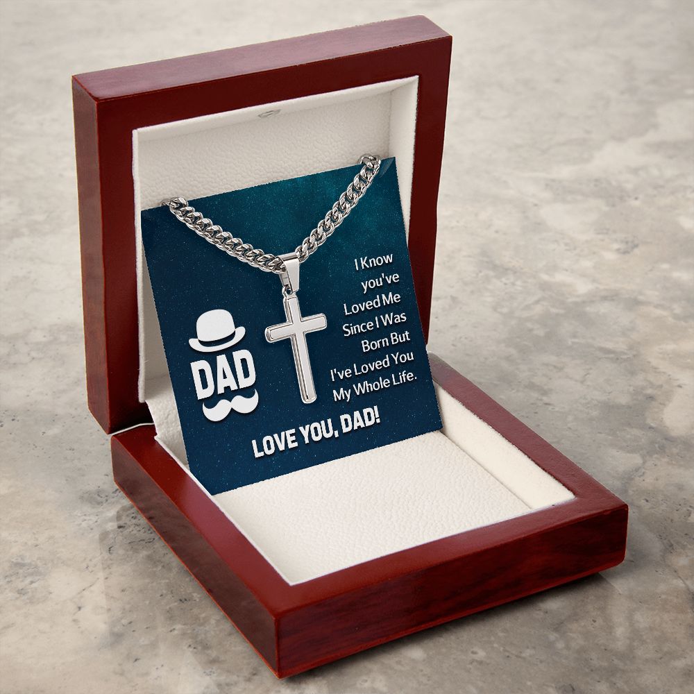 To My Dad | I know you've loved me since I was born but I've loved you my whole life - Cuban Chain with Artisan Cross Necklace