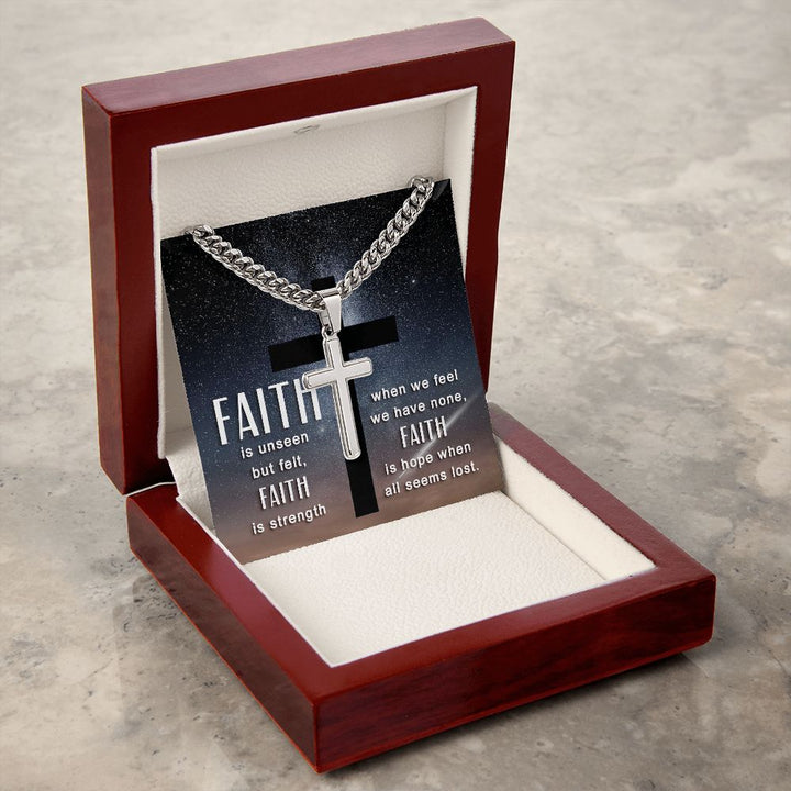 Faith is unseen but felt, Faith is strength when we fee we have non, Faith is hope when all seems lost. - Cuban Chain with Artisan Cross Necklace