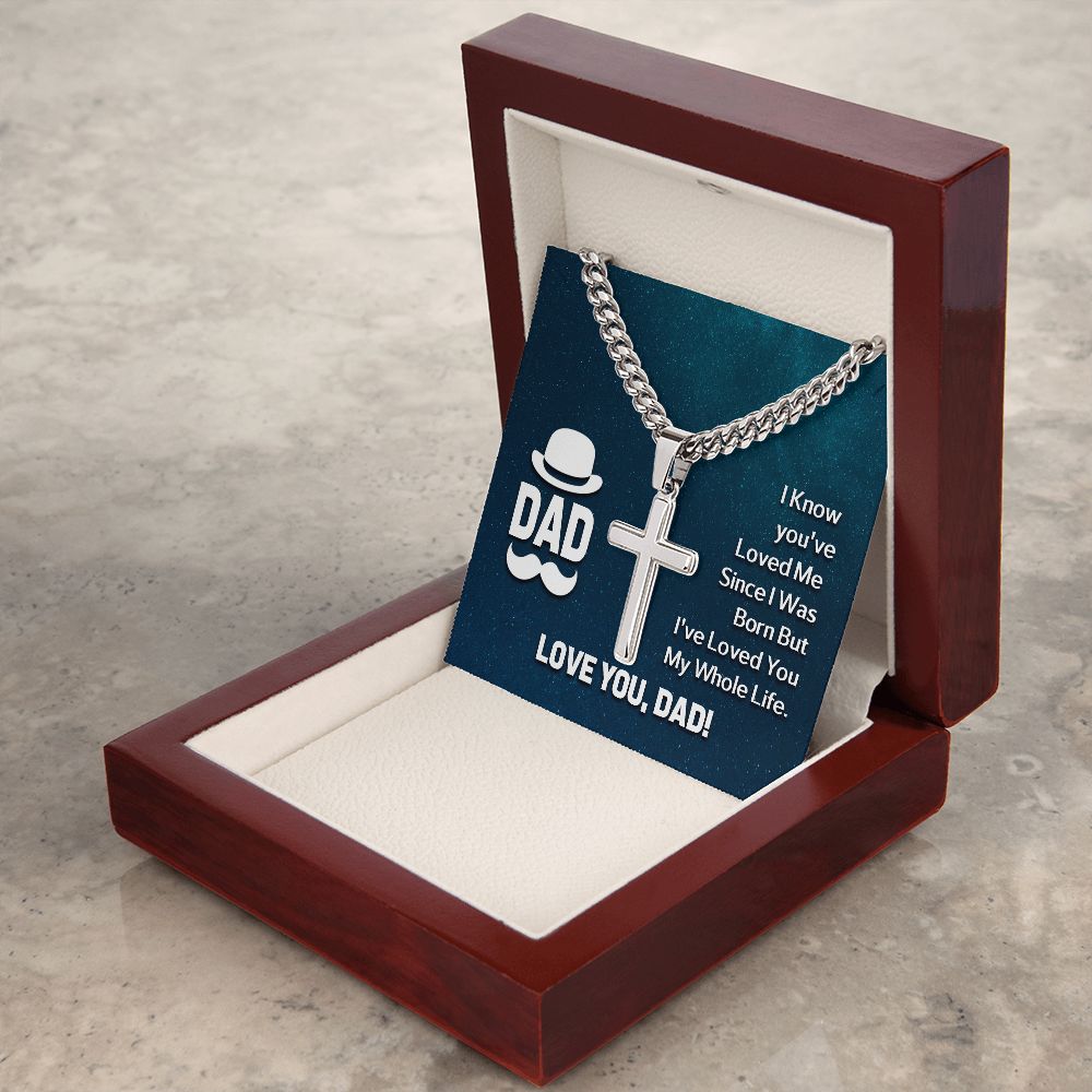 To My Dad | I know you've loved me since I was born but I've loved you my whole life - Cuban Chain with Artisan Cross Necklace