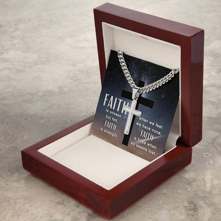 Faith is unseen but felt, Faith is strength when we fee we have non, Faith is hope when all seems lost. - Cuban Chain with Artisan Cross Necklace