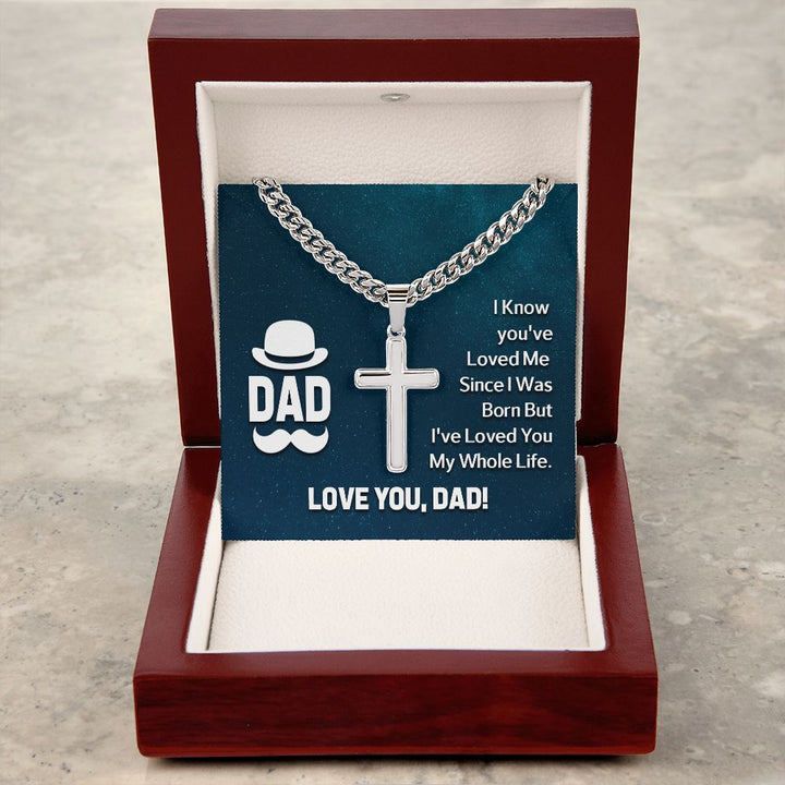 To My Dad | I know you've loved me since I was born but I've loved you my whole life - Cuban Chain with Artisan Cross Necklace