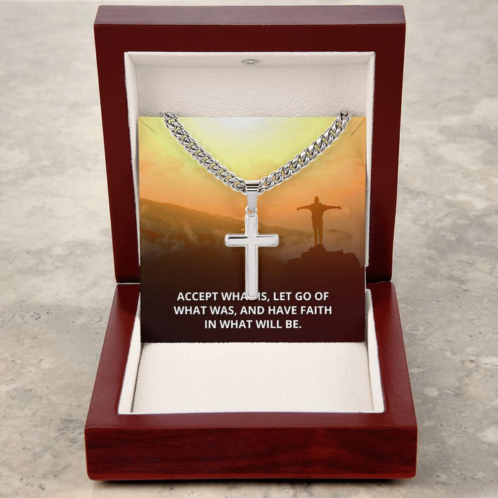 Accept what is, Let go of What was, and have Faith in what will be. - Cuban Chain with Artisan Cross Necklace