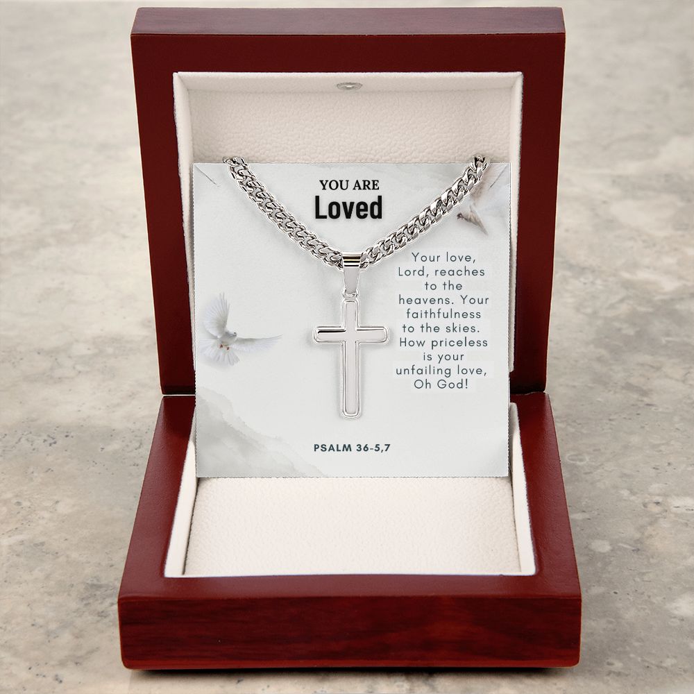 You are Loved | Your faithfulness to the skies. How priceless is your unfailing love, Oh God! - Cuban Chain with Artisan Cross Necklace