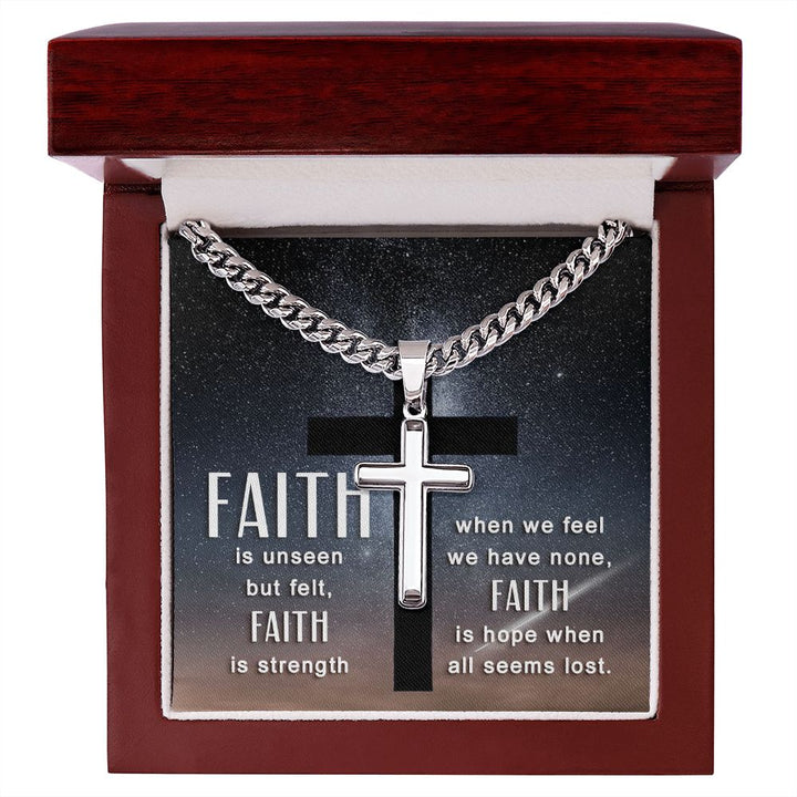 Faith is unseen but felt, Faith is strength when we fee we have non, Faith is hope when all seems lost. - Cuban Chain with Artisan Cross Necklace