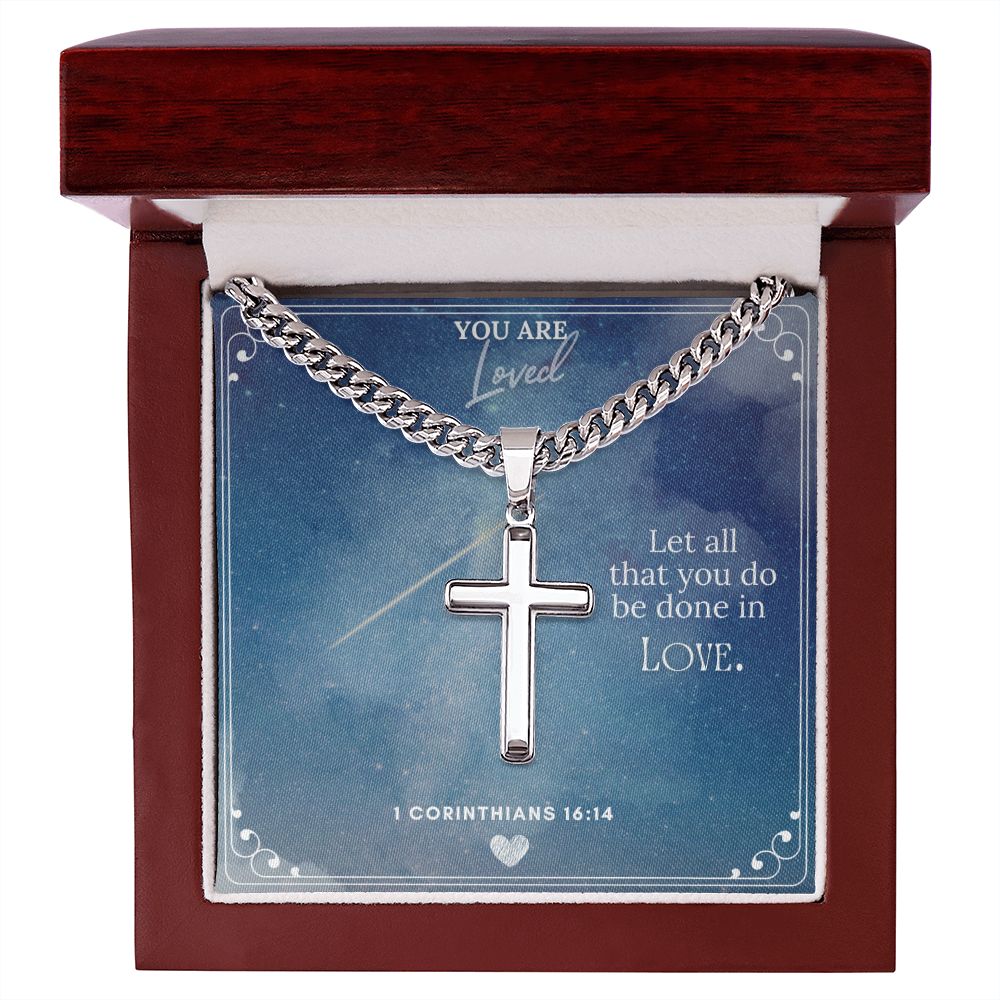 You are Loved | Let all you do be done in Love. - Cuban Chain with Artisan Cross Necklace