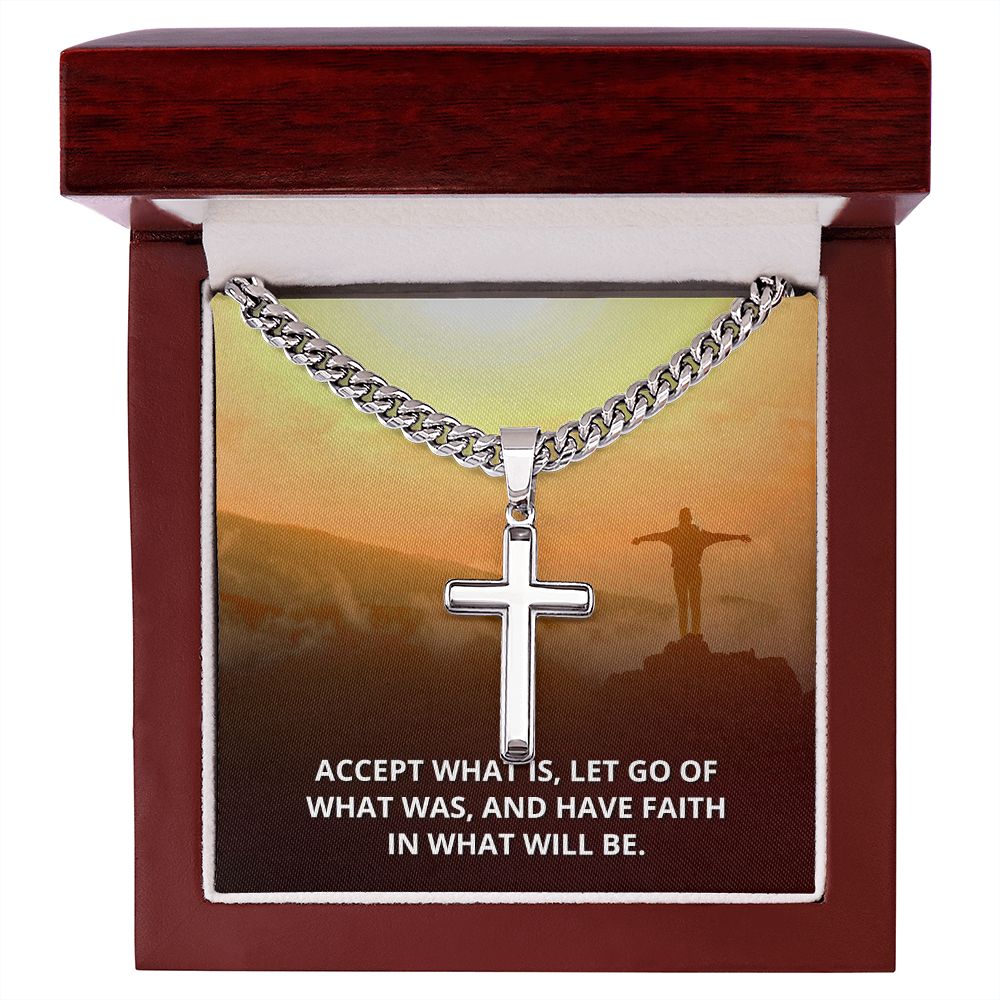 Accept what is, Let go of What was, and have Faith in what will be. - Cuban Chain with Artisan Cross Necklace