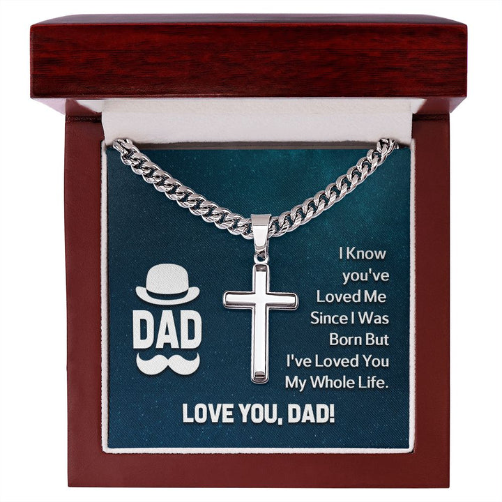 To My Dad | I know you've loved me since I was born but I've loved you my whole life - Cuban Chain with Artisan Cross Necklace