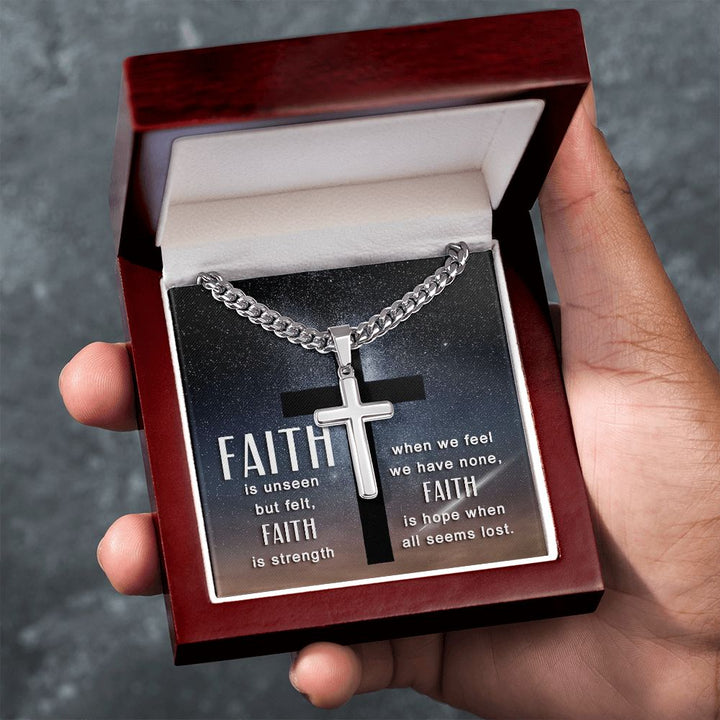 Faith is unseen but felt, Faith is strength when we fee we have non, Faith is hope when all seems lost. - Cuban Chain with Artisan Cross Necklace